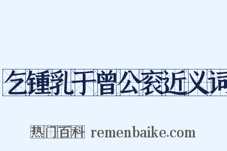 乞锺乳于曾公衮近义词是什么意思的图片